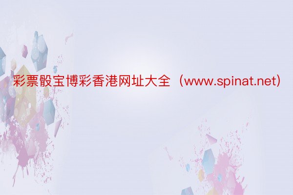 彩票骰宝博彩香港网址大全（www.spinat.net）