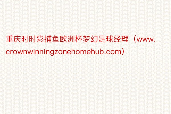 重庆时时彩捕鱼欧洲杯梦幻足球经理（www.crownwinningzonehomehub.com）